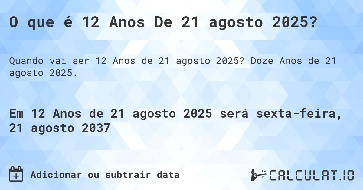 O que é 12 Anos De 21 agosto 2025?. Doze Anos de 21 agosto 2025.