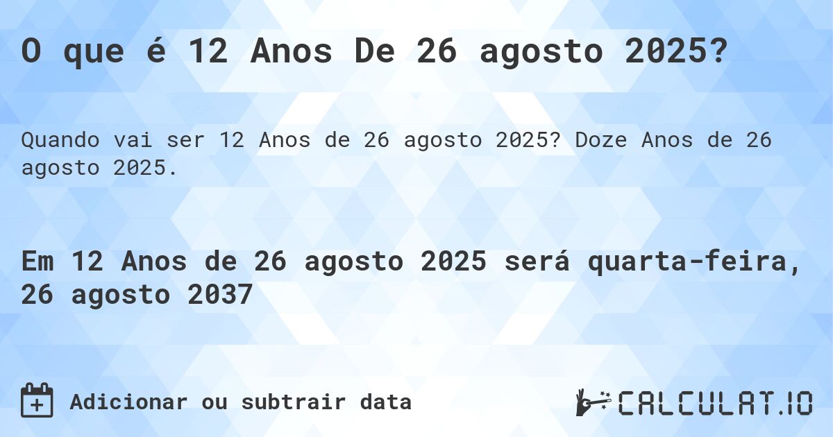 O que é 12 Anos De 26 agosto 2025?. Doze Anos de 26 agosto 2025.