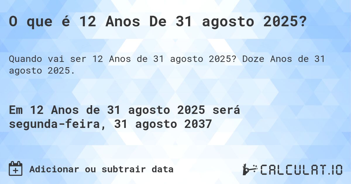 O que é 12 Anos De 31 agosto 2025?. Doze Anos de 31 agosto 2025.