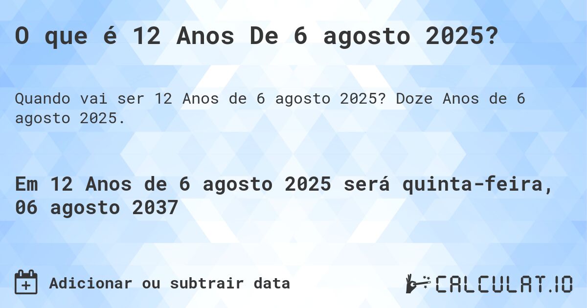 O que é 12 Anos De 6 agosto 2025?. Doze Anos de 6 agosto 2025.