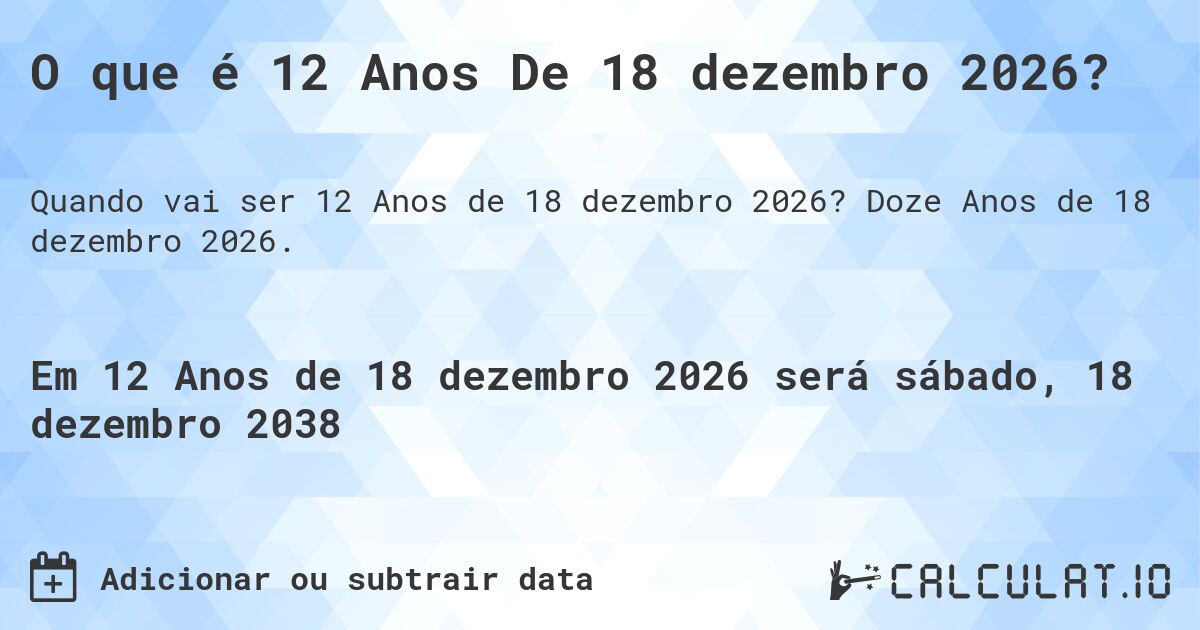 O que é 12 Anos De 18 dezembro 2026?. Doze Anos de 18 dezembro 2026.