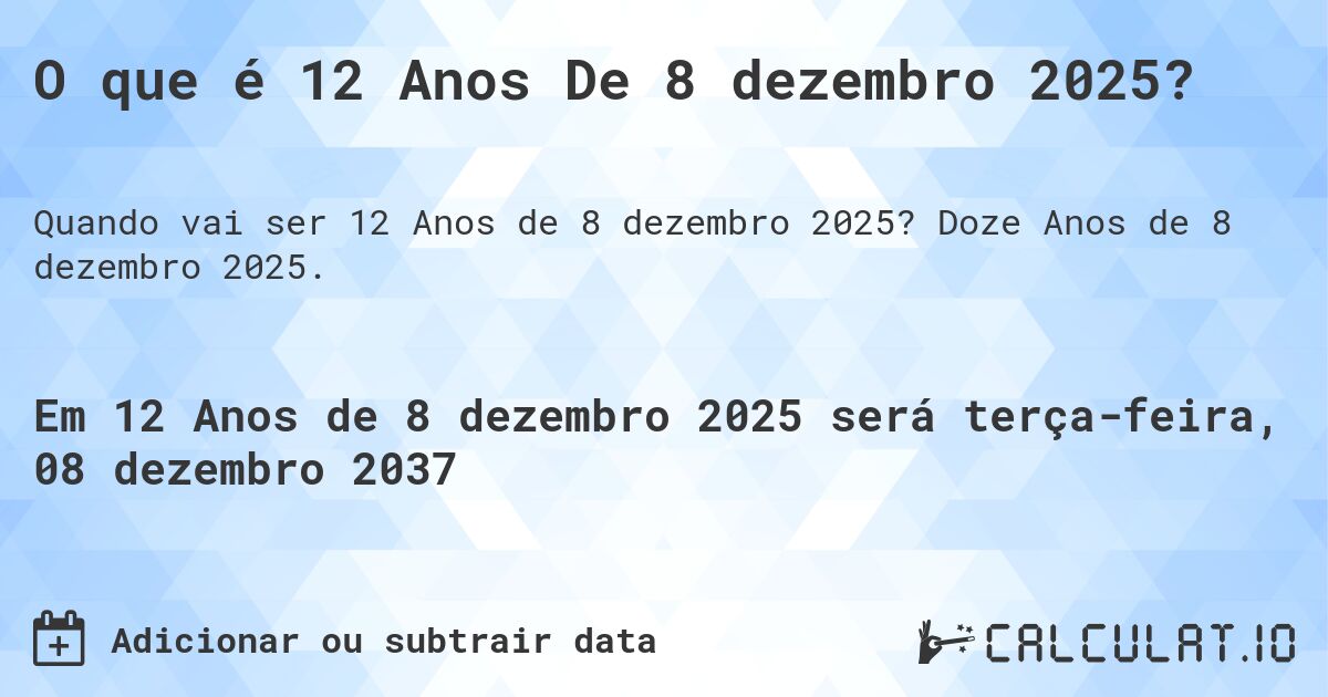 O que é 12 Anos De 8 dezembro 2025?. Doze Anos de 8 dezembro 2025.