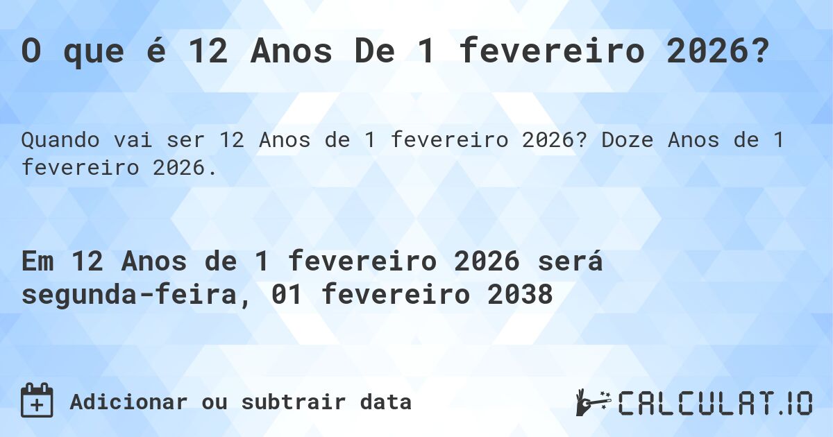 O que é 12 Anos De 1 fevereiro 2026?. Doze Anos de 1 fevereiro 2026.