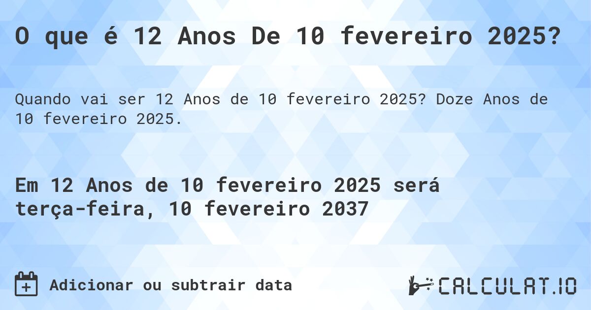 O que é 12 Anos De 10 fevereiro 2025?. Doze Anos de 10 fevereiro 2025.