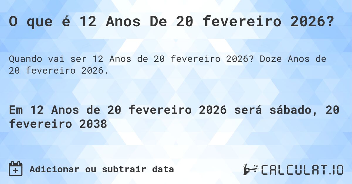 O que é 12 Anos De 20 fevereiro 2026?. Doze Anos de 20 fevereiro 2026.