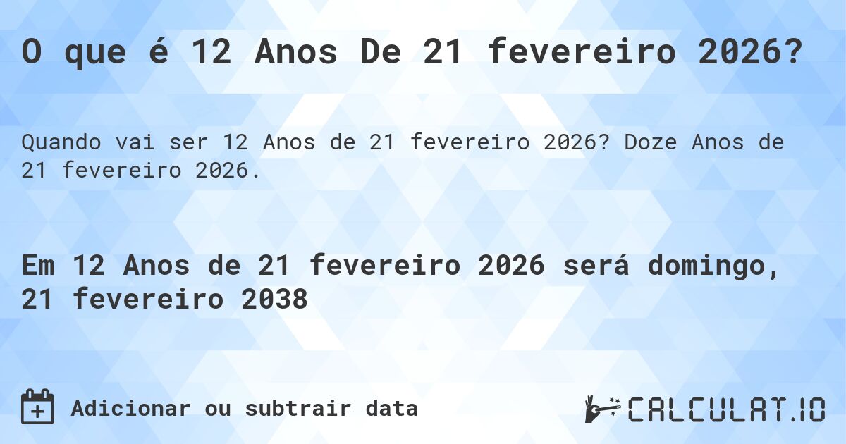 O que é 12 Anos De 21 fevereiro 2026?. Doze Anos de 21 fevereiro 2026.
