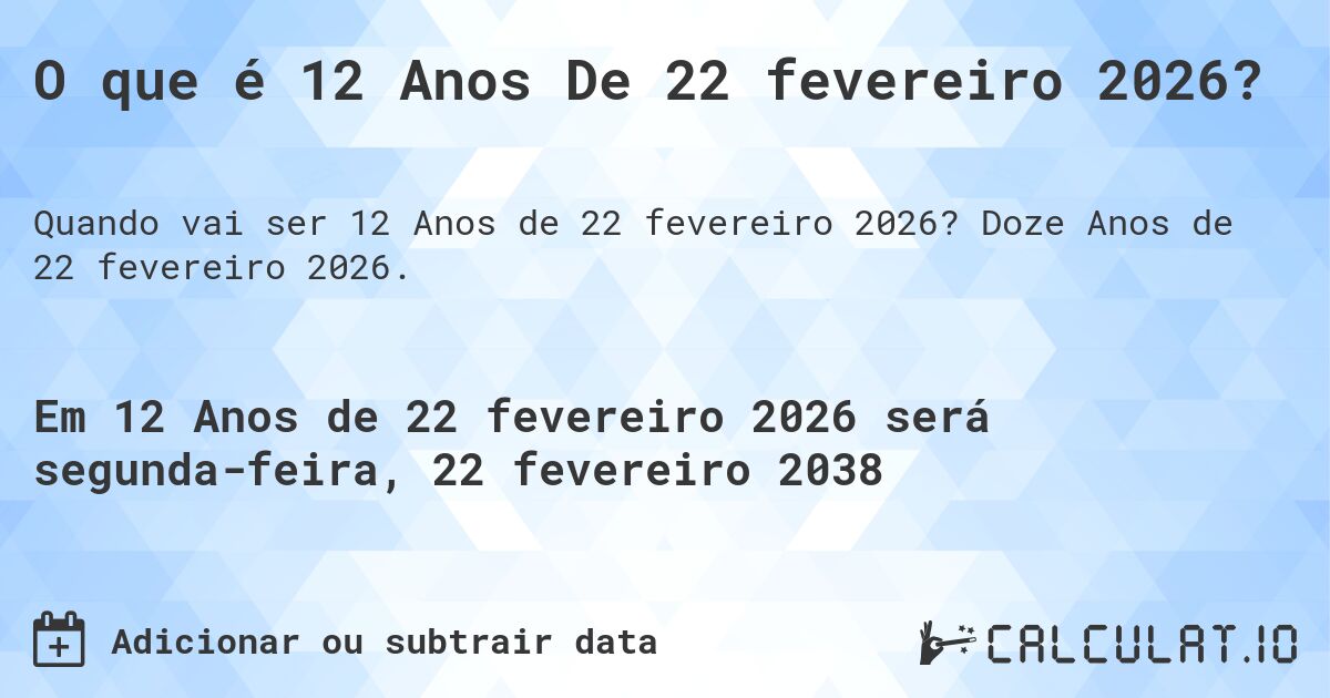 O que é 12 Anos De 22 fevereiro 2026?. Doze Anos de 22 fevereiro 2026.