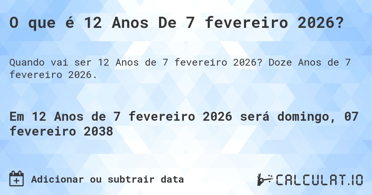 O que é 12 Anos De 7 fevereiro 2026?. Doze Anos de 7 fevereiro 2026.