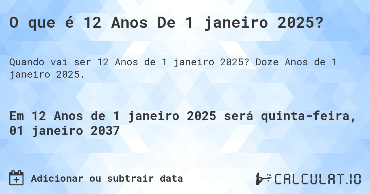 O que é 12 Anos De 1 janeiro 2025?. Doze Anos de 1 janeiro 2025.