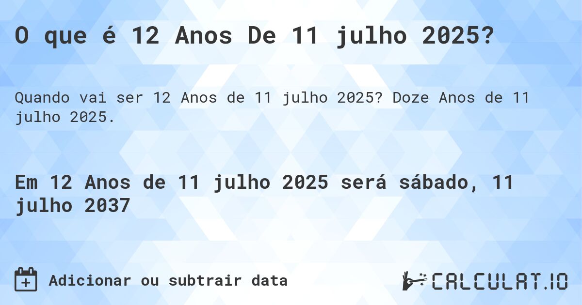 O que é 12 Anos De 11 julho 2025?. Doze Anos de 11 julho 2025.