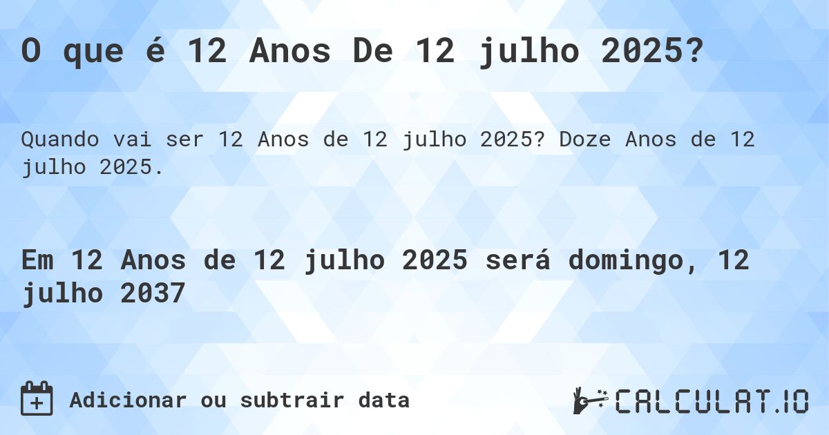 O que é 12 Anos De 12 julho 2025?. Doze Anos de 12 julho 2025.