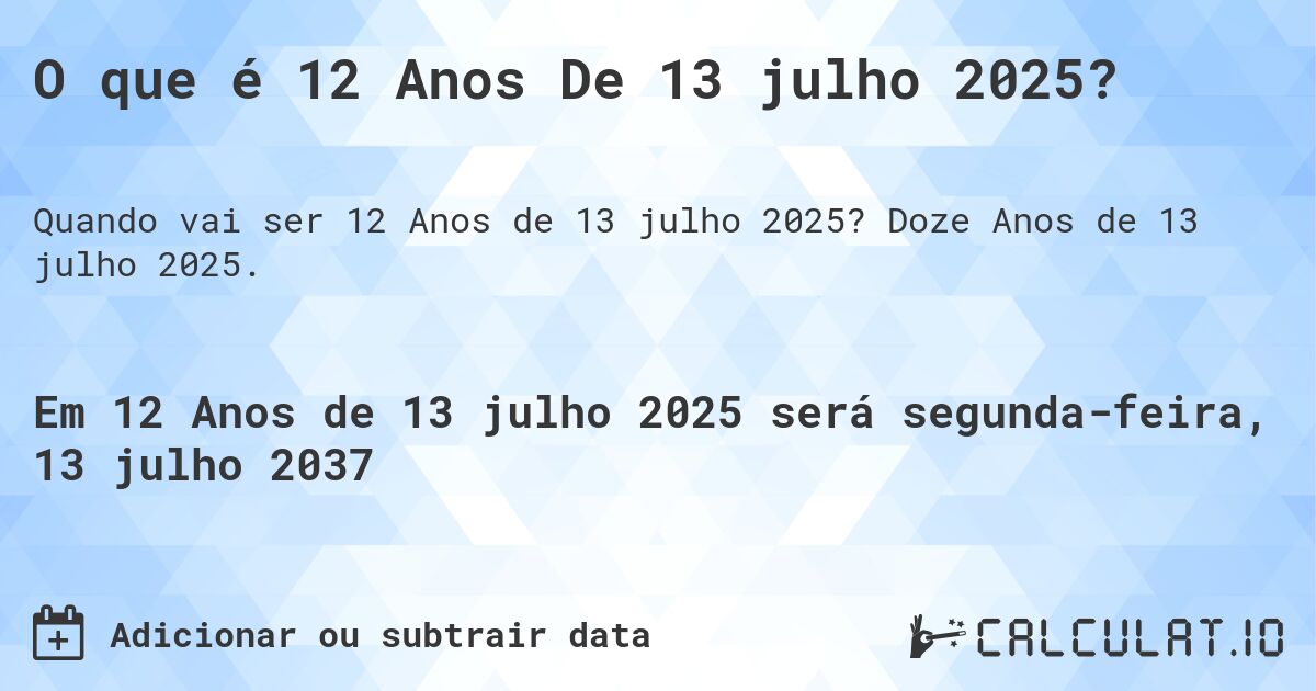 O que é 12 Anos De 13 julho 2025?. Doze Anos de 13 julho 2025.
