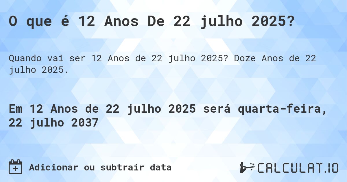 O que é 12 Anos De 22 julho 2025?. Doze Anos de 22 julho 2025.
