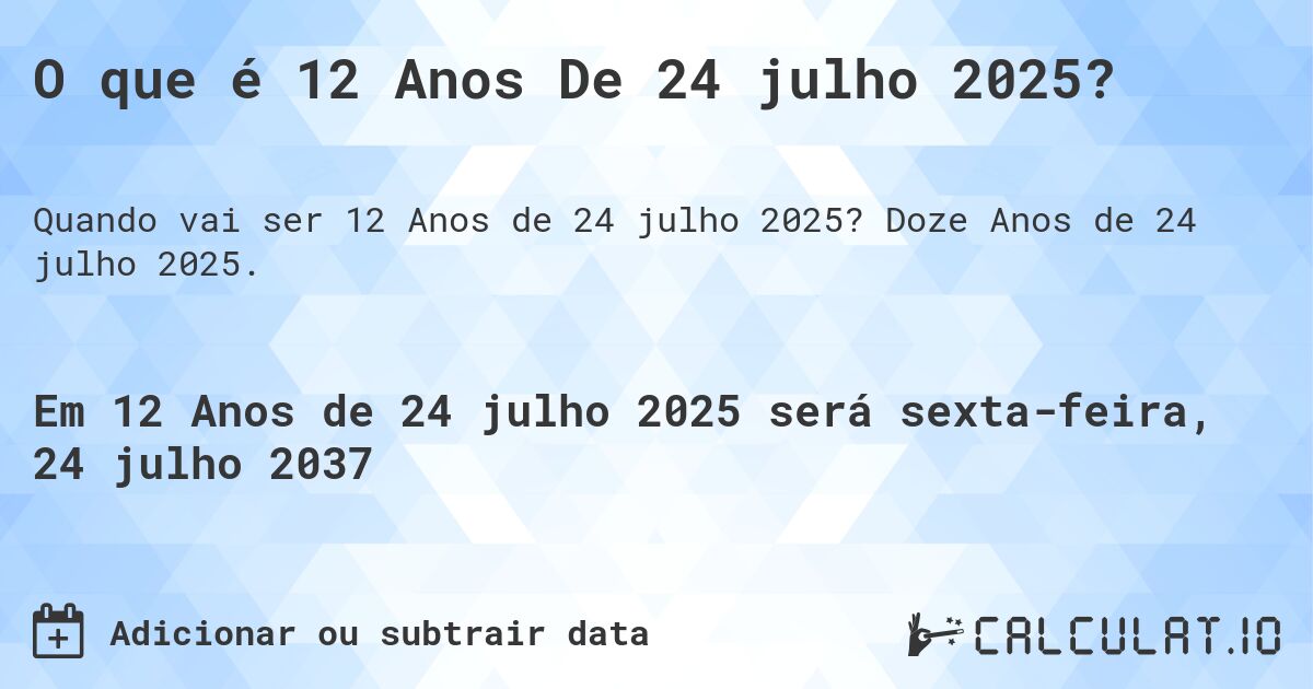 O que é 12 Anos De 24 julho 2025?. Doze Anos de 24 julho 2025.