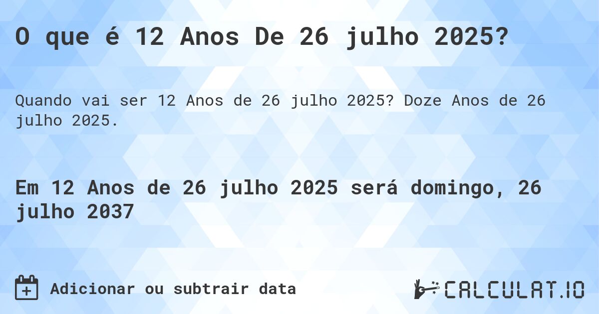 O que é 12 Anos De 26 julho 2025?. Doze Anos de 26 julho 2025.