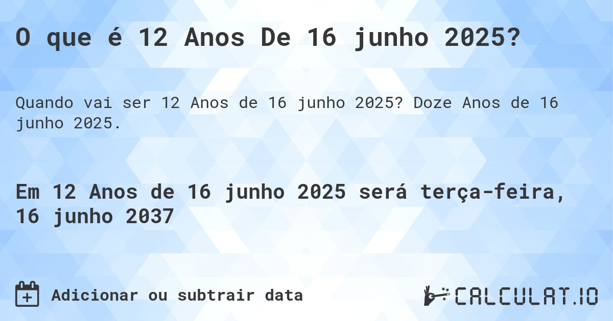 O que é 12 Anos De 16 junho 2025?. Doze Anos de 16 junho 2025.