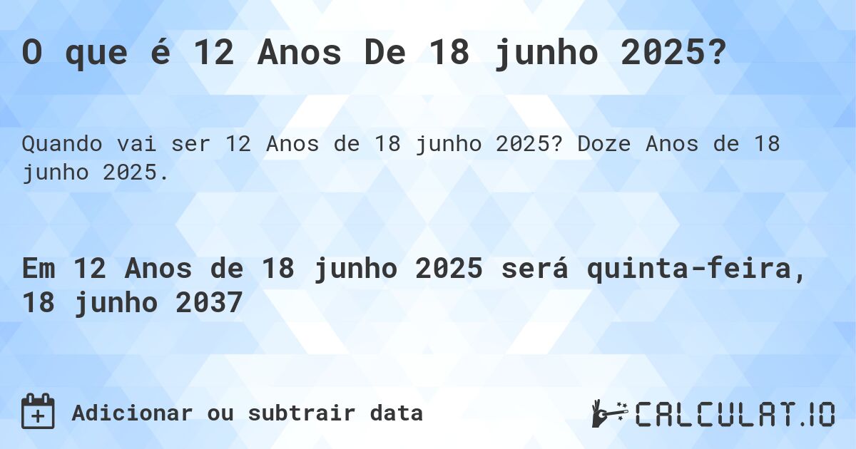 O que é 12 Anos De 18 junho 2025?. Doze Anos de 18 junho 2025.