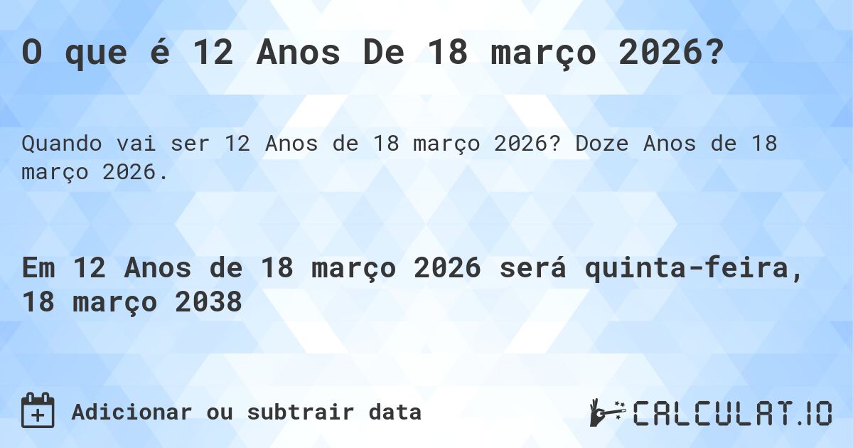 O que é 12 Anos De 18 março 2026?. Doze Anos de 18 março 2026.
