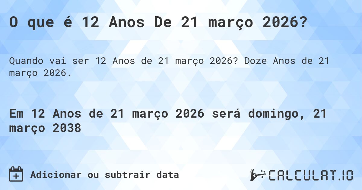 O que é 12 Anos De 21 março 2026?. Doze Anos de 21 março 2026.