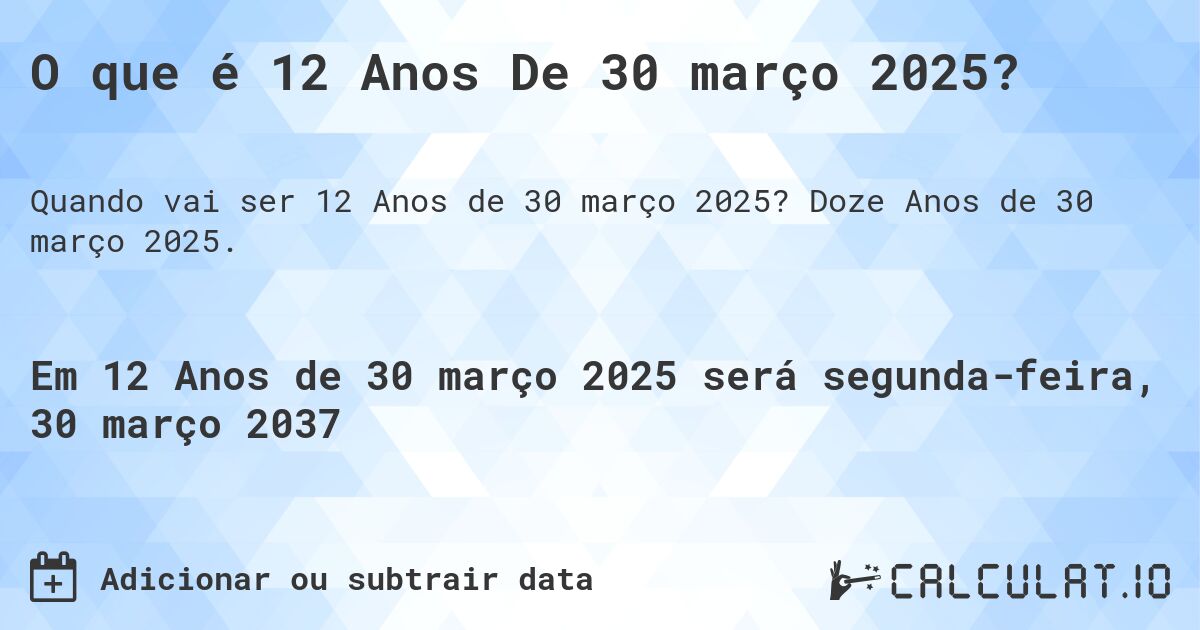 O que é 12 Anos De 30 março 2025?. Doze Anos de 30 março 2025.