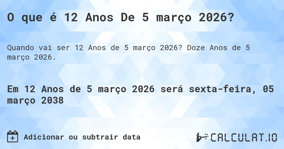 O que é 12 Anos De 5 março 2026?. Doze Anos de 5 março 2026.