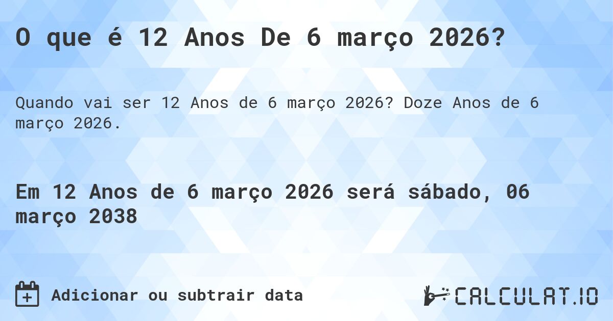 O que é 12 Anos De 6 março 2026?. Doze Anos de 6 março 2026.