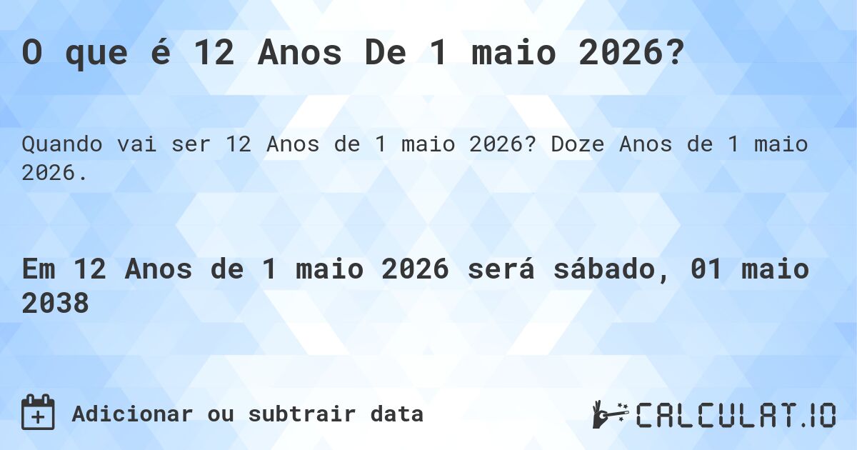 O que é 12 Anos De 1 maio 2026?. Doze Anos de 1 maio 2026.
