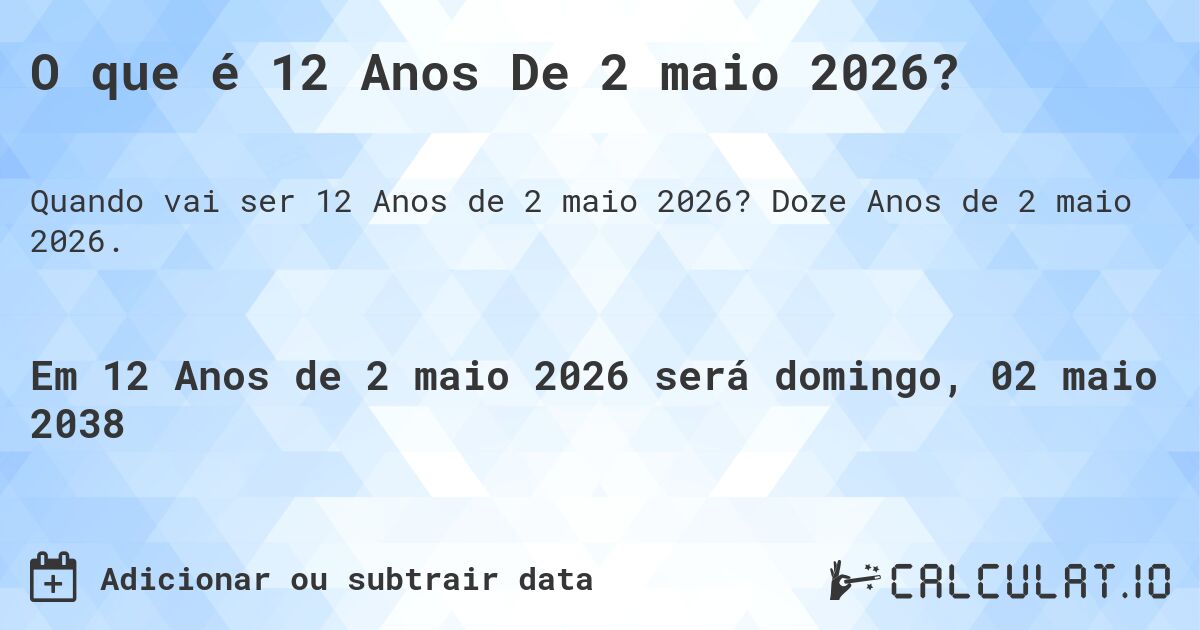 O que é 12 Anos De 2 maio 2026?. Doze Anos de 2 maio 2026.
