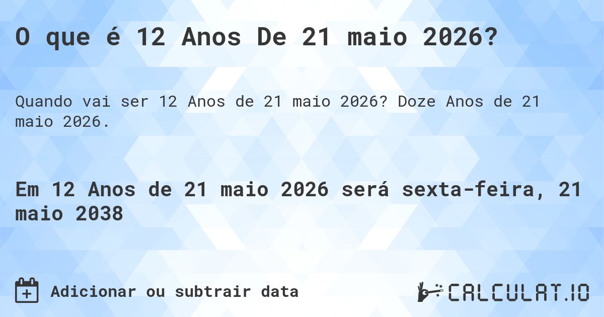 O que é 12 Anos De 21 maio 2026?. Doze Anos de 21 maio 2026.