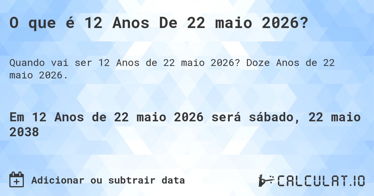 O que é 12 Anos De 22 maio 2026?. Doze Anos de 22 maio 2026.