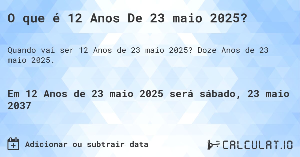 O que é 12 Anos De 23 maio 2025?. Doze Anos de 23 maio 2025.