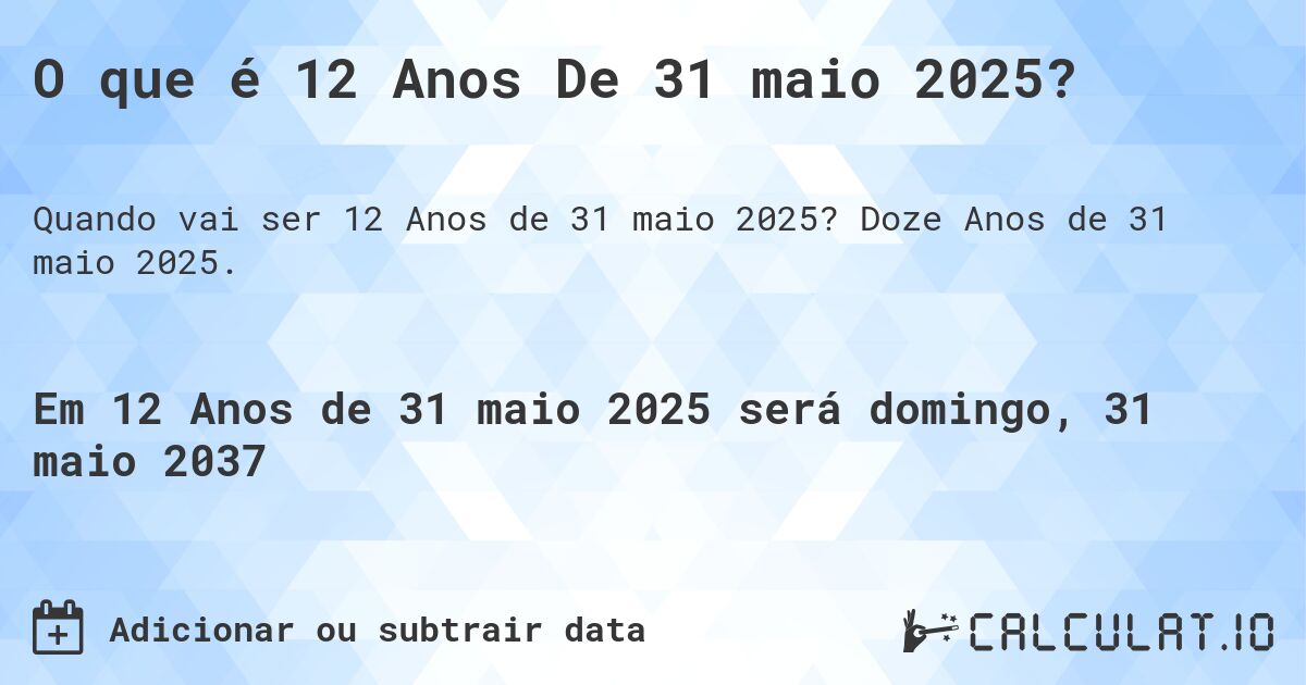 O que é 12 Anos De 31 maio 2025?. Doze Anos de 31 maio 2025.