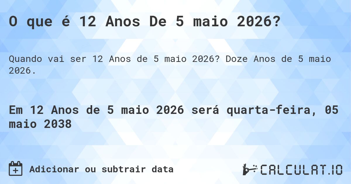 O que é 12 Anos De 5 maio 2026?. Doze Anos de 5 maio 2026.