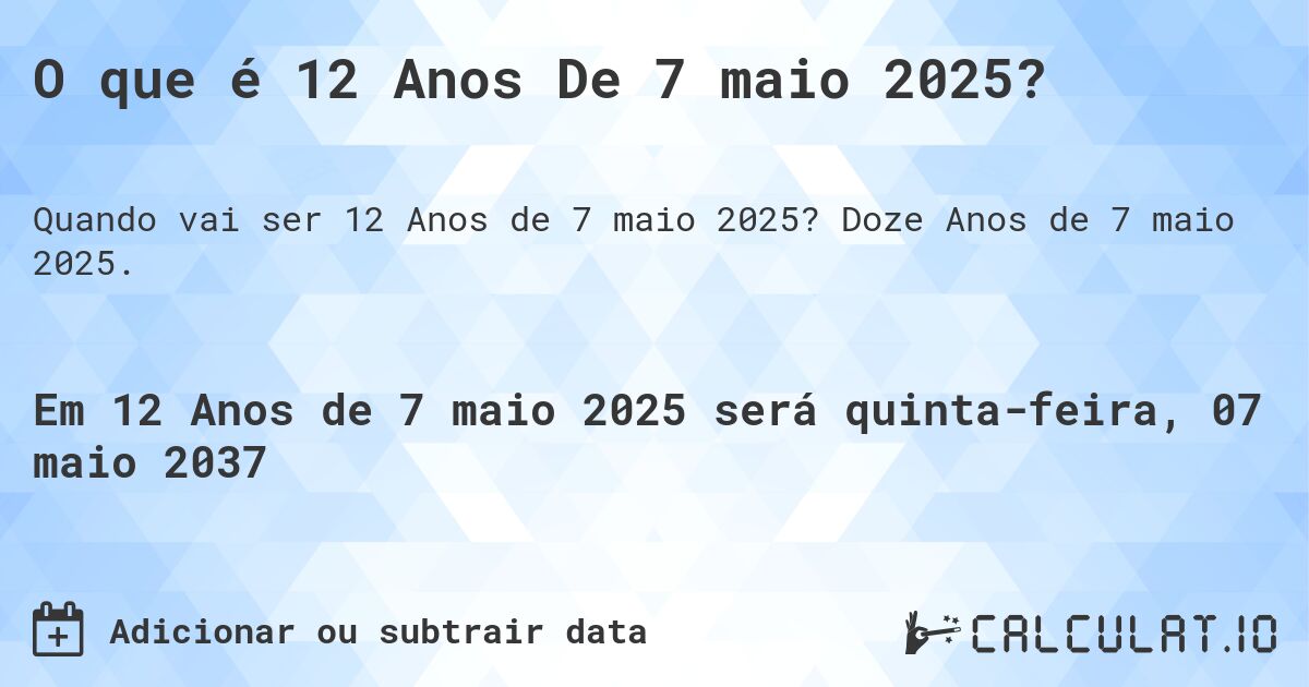 O que é 12 Anos De 7 maio 2025?. Doze Anos de 7 maio 2025.