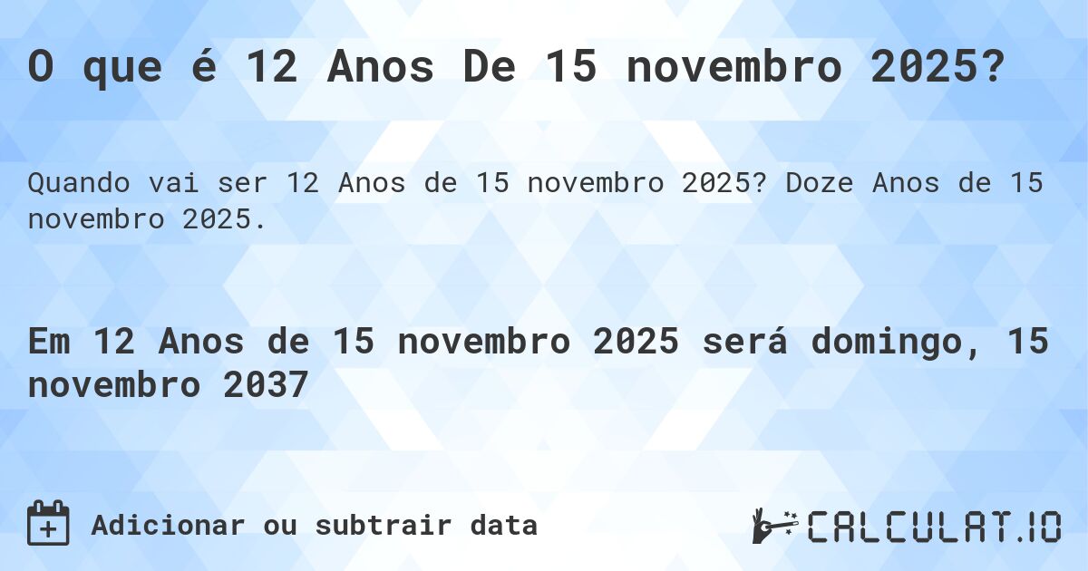 O que é 12 Anos De 15 novembro 2025?. Doze Anos de 15 novembro 2025.