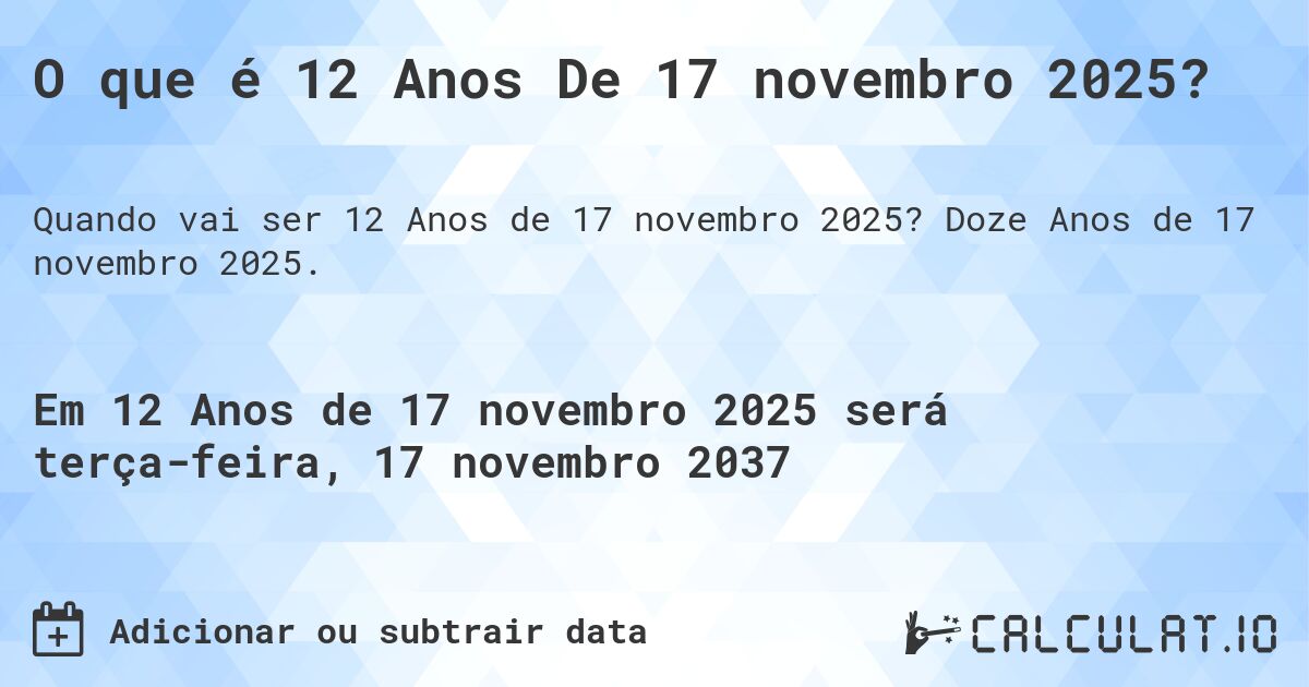 O que é 12 Anos De 17 novembro 2025?. Doze Anos de 17 novembro 2025.