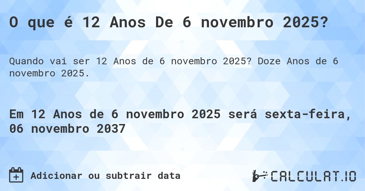 O que é 12 Anos De 6 novembro 2025?. Doze Anos de 6 novembro 2025.