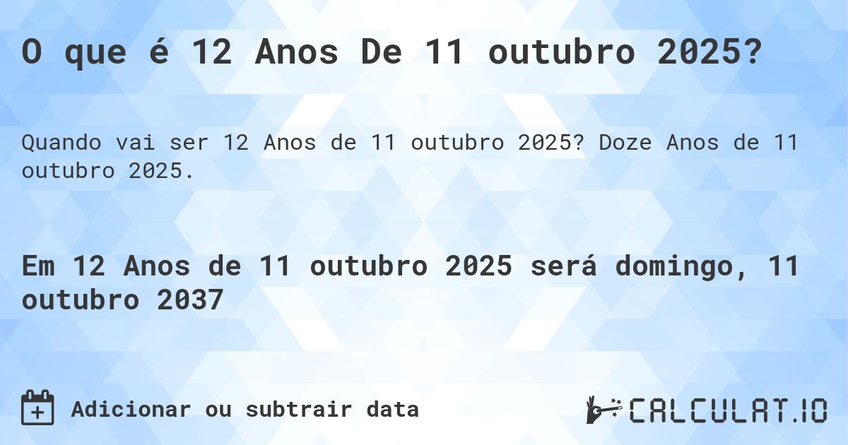 O que é 12 Anos De 11 outubro 2025?. Doze Anos de 11 outubro 2025.