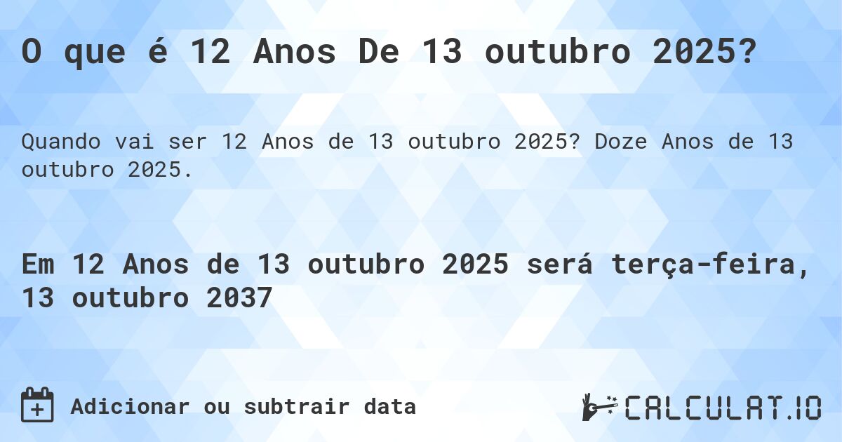 O que é 12 Anos De 13 outubro 2025?. Doze Anos de 13 outubro 2025.