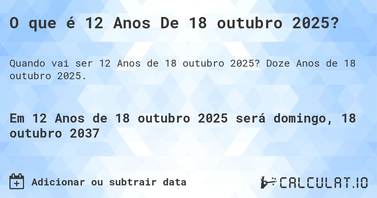 O que é 12 Anos De 18 outubro 2025?. Doze Anos de 18 outubro 2025.