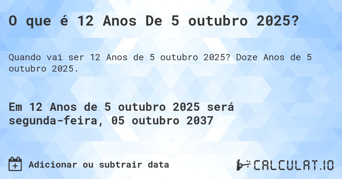 O que é 12 Anos De 5 outubro 2025?. Doze Anos de 5 outubro 2025.