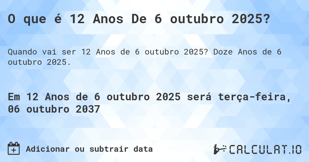 O que é 12 Anos De 6 outubro 2025?. Doze Anos de 6 outubro 2025.