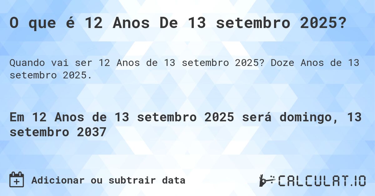 O que é 12 Anos De 13 setembro 2025?. Doze Anos de 13 setembro 2025.