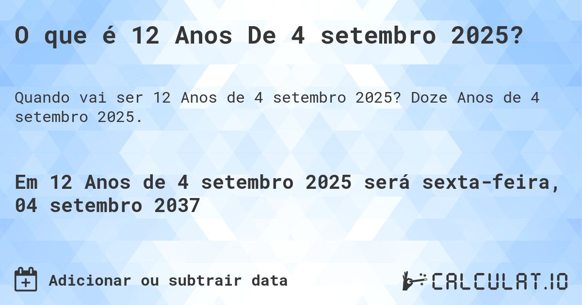 O que é 12 Anos De 4 setembro 2025?. Doze Anos de 4 setembro 2025.