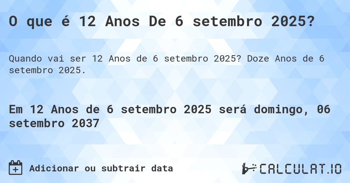 O que é 12 Anos De 6 setembro 2025?. Doze Anos de 6 setembro 2025.
