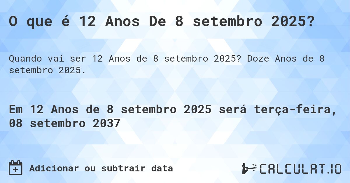 O que é 12 Anos De 8 setembro 2025?. Doze Anos de 8 setembro 2025.