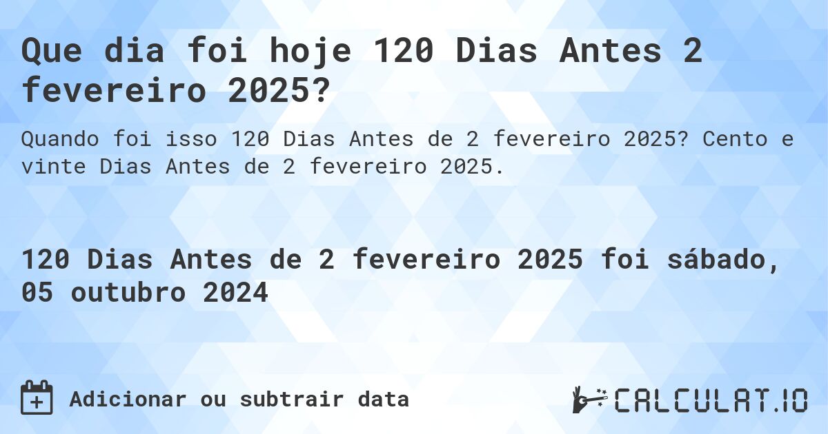 Que dia foi hoje 120 Dias Antes 2 fevereiro 2025?. Cento e vinte Dias Antes de 2 fevereiro 2025.