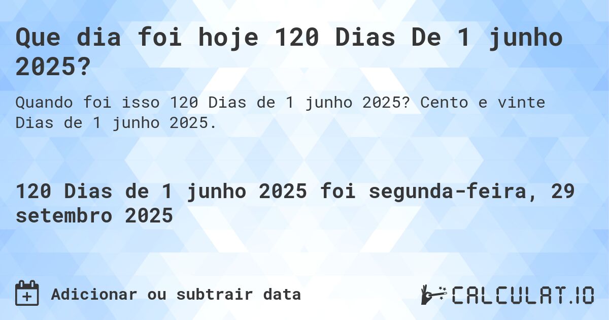 Que dia foi hoje 120 Dias De 1 junho 2025?. Cento e vinte Dias de 1 junho 2025.
