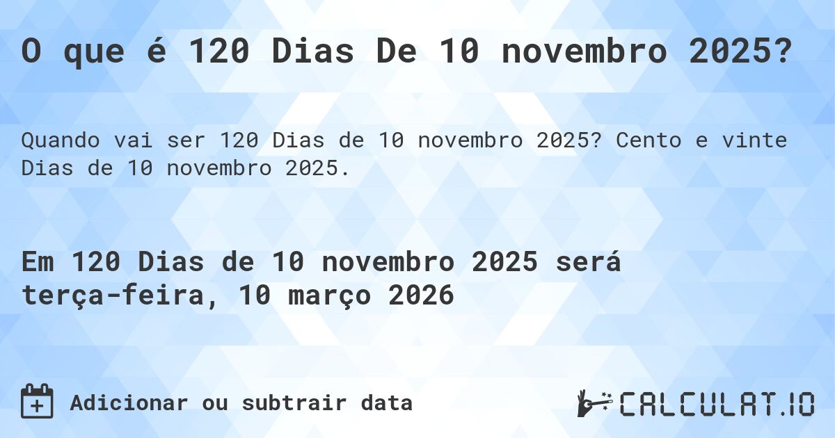 O que é 120 Dias De 10 novembro 2025?. Cento e vinte Dias de 10 novembro 2025.