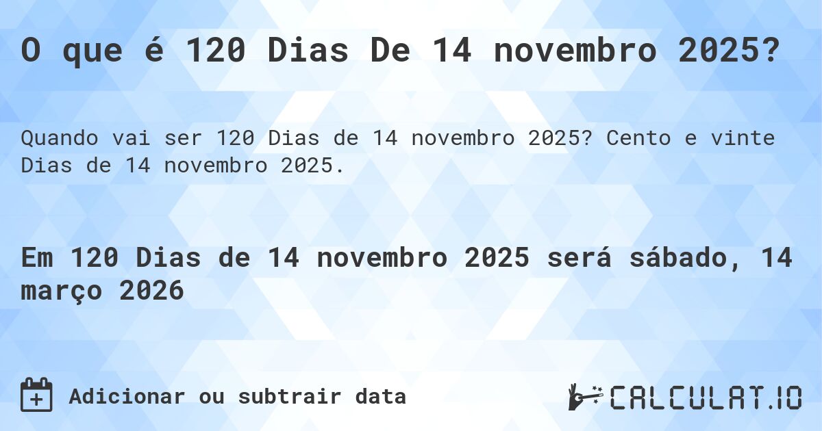 O que é 120 Dias De 14 novembro 2025?. Cento e vinte Dias de 14 novembro 2025.